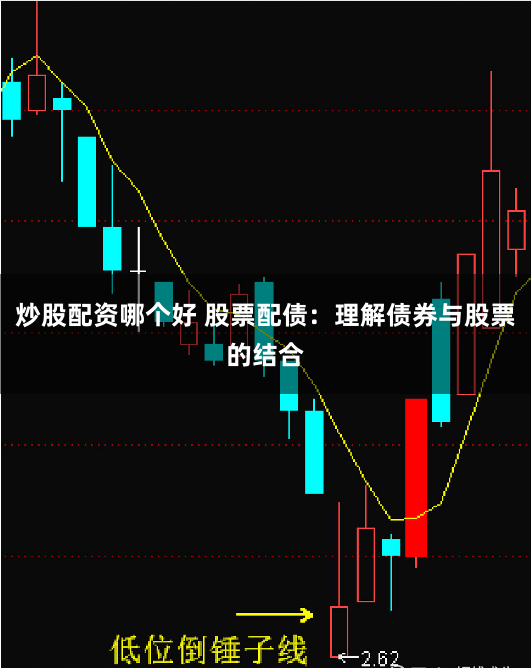 炒股配资哪个好 股票配债：理解债券与股票的结合