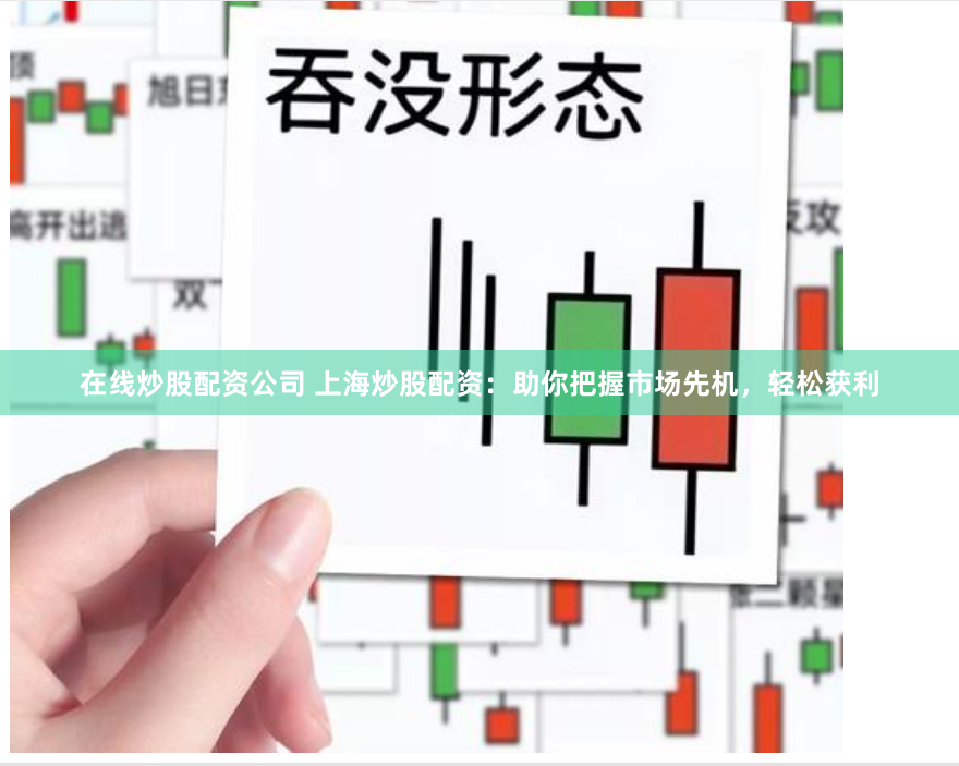 在线炒股配资公司 上海炒股配资：助你把握市场先机，轻松获利