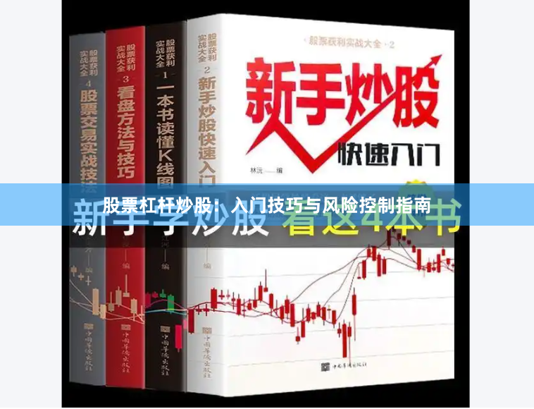 股票杠杆炒股：入门技巧与风险控制指南