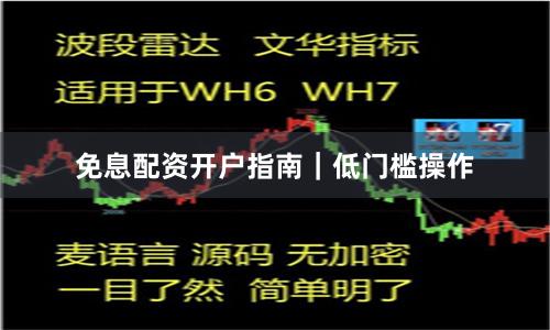 免息配资开户指南｜低门槛操作